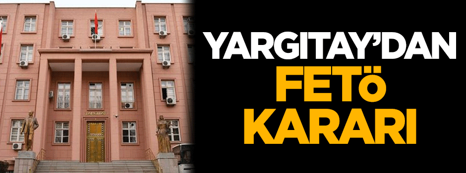 Yargıtay'dan FETÖ kararı