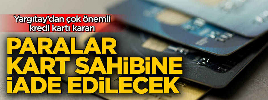 Yargıtay'dan flaş kredi kartı kararı! Paradan bankalar sorumlu olacak
