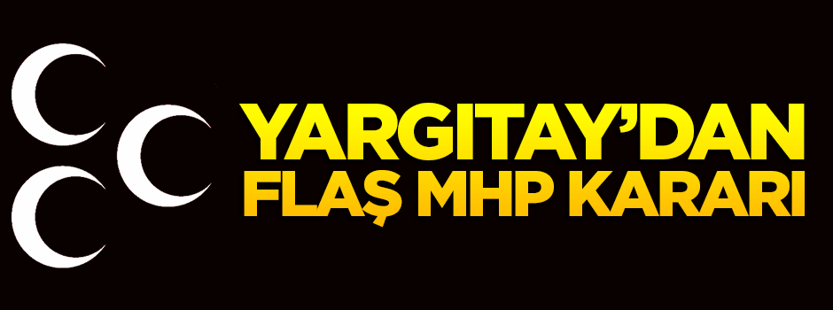 Yargıtay'dan flaş MHP kararı