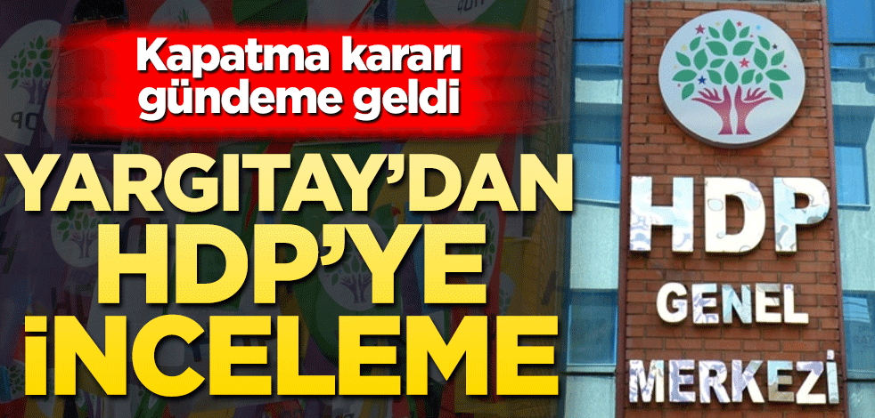 Yargıtay'dan HDP'ye inceleme! Kapatma davası gündemde