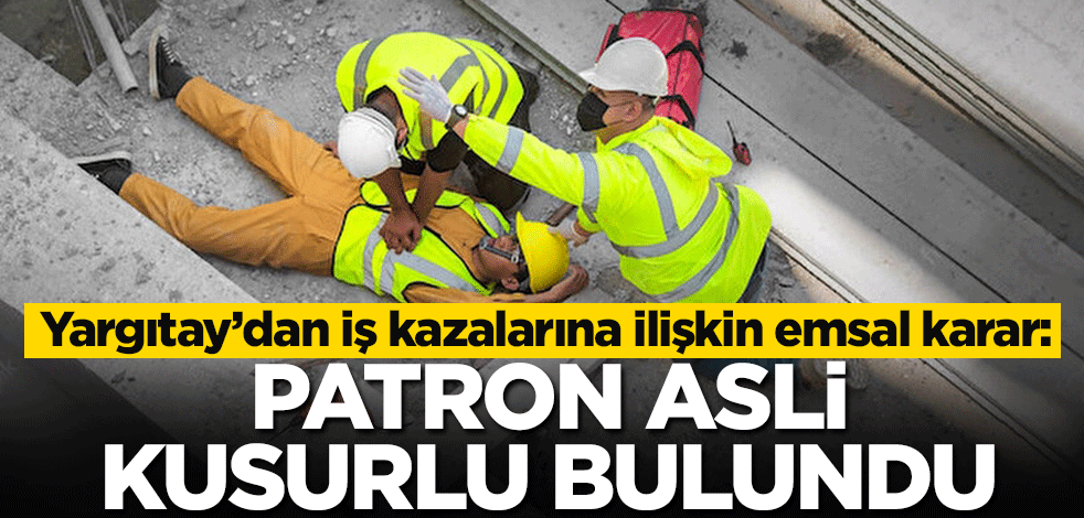 Yargıtay’dan iş kazalarıyla ilgili emsal karar! Patron asli kusurlu bulundu