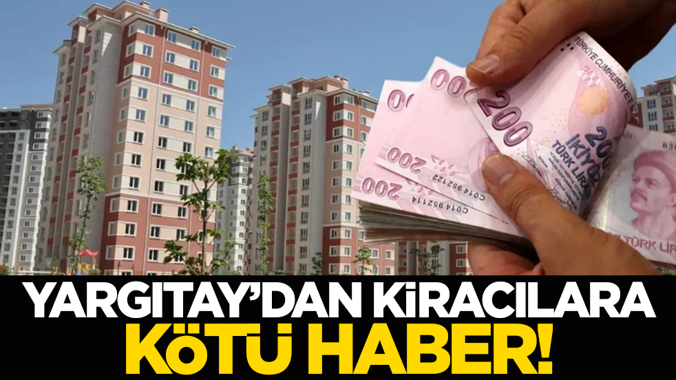 Yargıtay&rsquo;dan kiracılara k&ouml;t&uuml; haber!