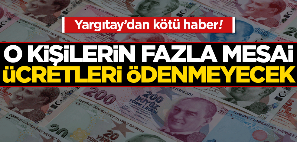 Yargıtay’dan kötü haber! O kişilerin fazla mesaileri ödenmeyecek
