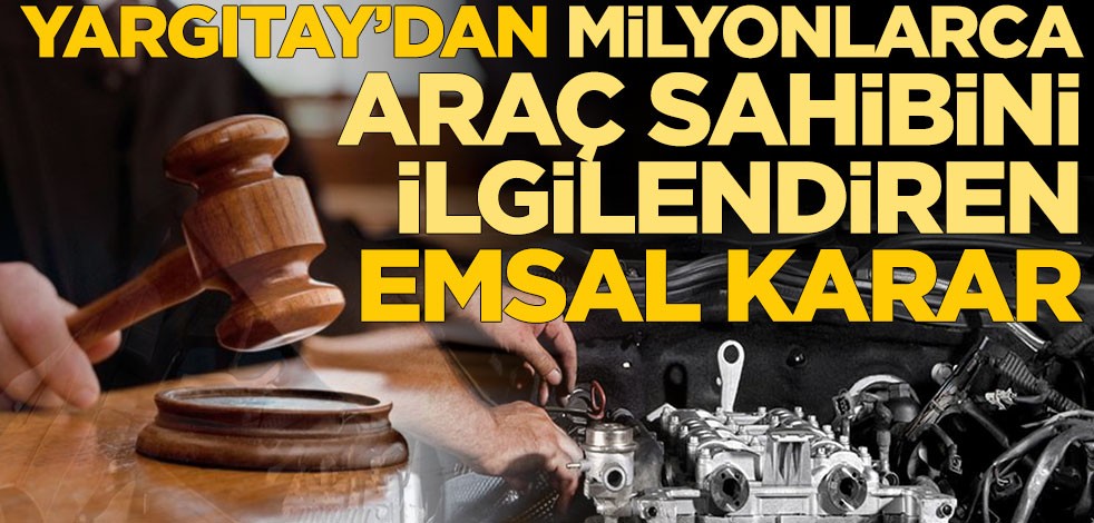 Yargıtay’dan milyonlarca araç sahibini ilgilendiren emsal karar