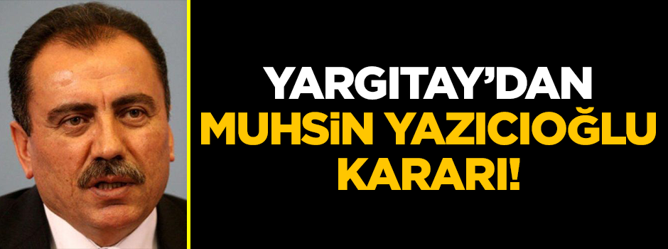Yargıtay'dan Muhsin Yazıcıoğlu kararı