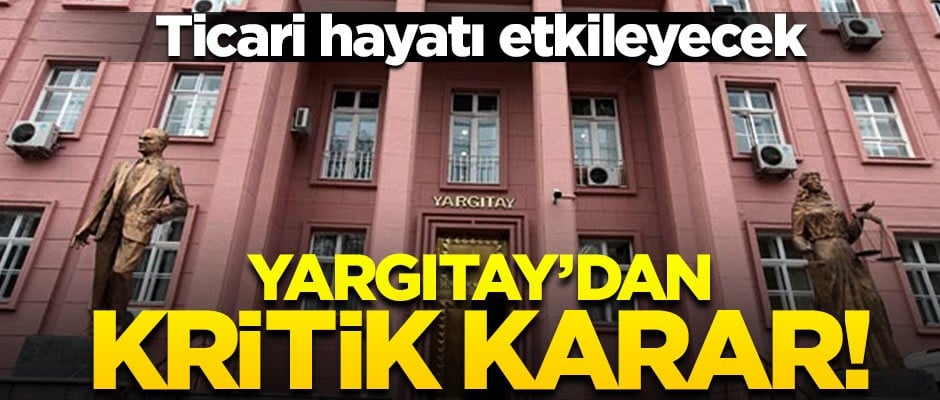 Yargıtay'dan ticari ilişkileri etkileyecek karar!