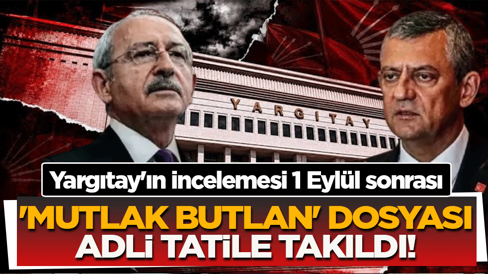 Yargıtay'ın incelemesi 1 Eylül sonrası: ‘Mutlak butlan’ dosyası adli tatile takıldı