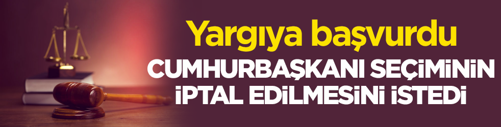 Yargıya başvurdu! Cumhurbaşkanı seçiminin iptal edilmesini istedi