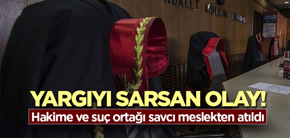 Yargıyı sarsan olay! Hakime ve suç ortağı savcı meslekten atıldı