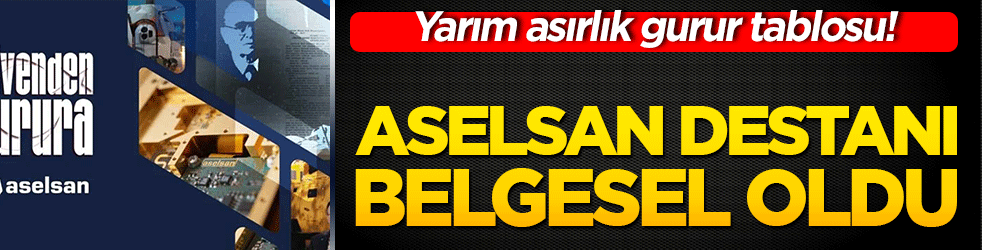 Yarım asırlık gurur tablosu! ASELSAN destanı belgesel oldu!