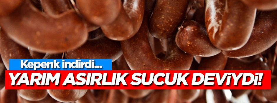 Yarım asırlık sucuk kralı kepenk indirdi!