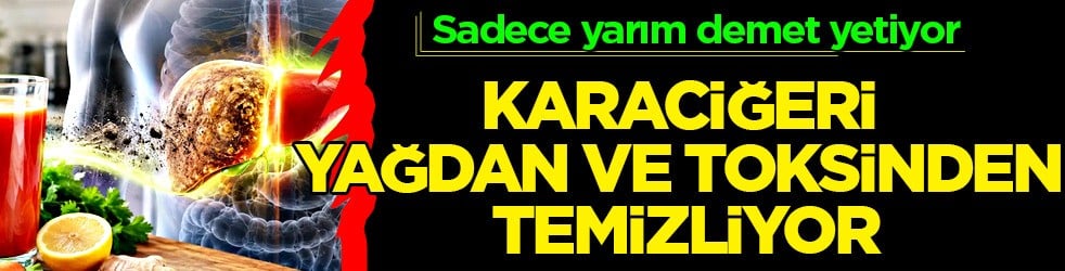 Yarım demet yetiyor: Kısa sürede durdur! Karaciğeri yağdan ve toksinden temizlemek isteyenler bunu yapmalılar