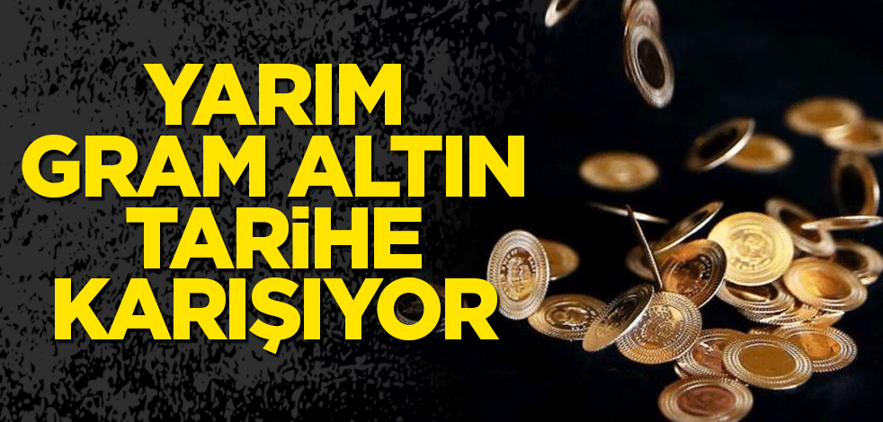 Yarım gram altın tarihe karışıyor