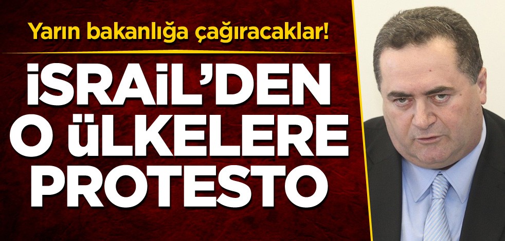 Yarın bakanlığa çağıracaklar! İsrail'den o ülkelere protesto