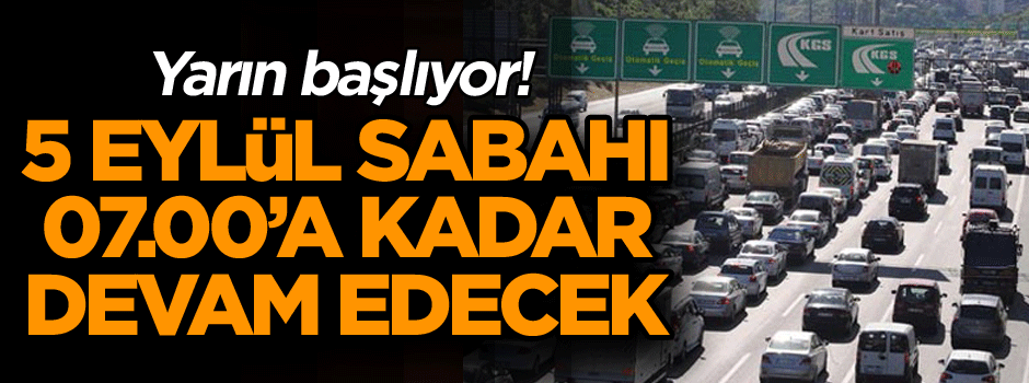 Yarın başlıyor! 5 Eylül sabahı 07.00’a kadar devam edecek