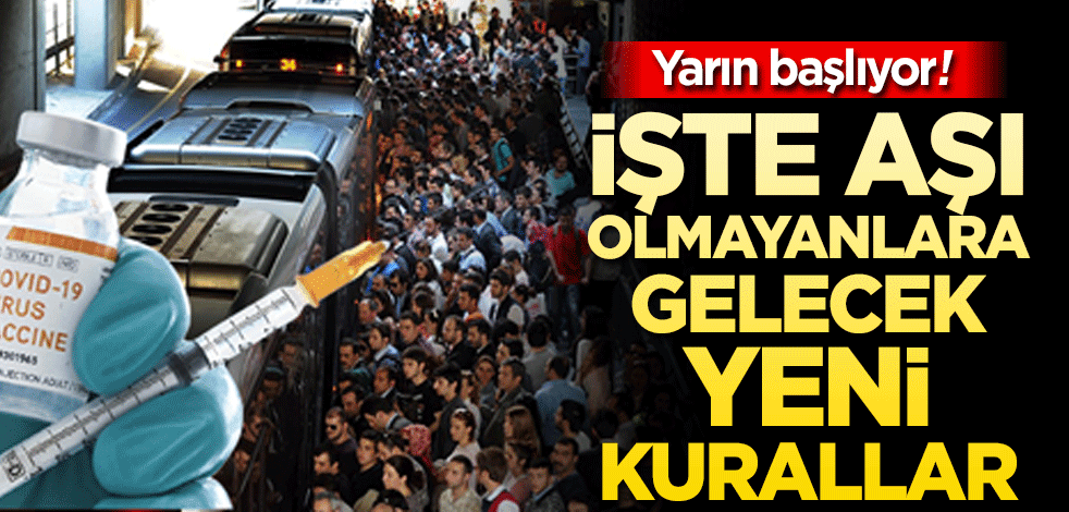 Yarın başlıyor! İşte aşı olmayanlara gelecek yeni kurallar