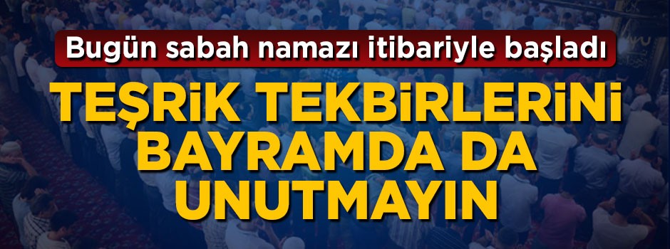 Sabah namazı itibariyle başladı... Teşrik tekbirlerini unutmayın!
