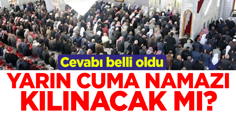 Yarın cuma namazı kılınacak mı? Cevabı belli oldu