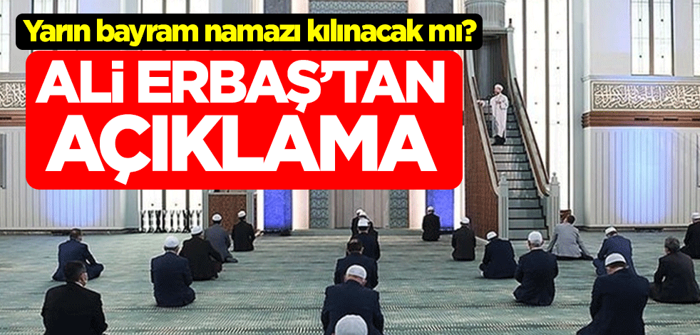 Yarın Ramazanı bayram namazı kılınacak mı? Diyanet İşleri Başkanı Ali Erbaş açıkladı