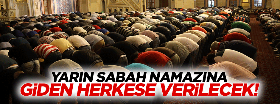 Yarın sabah namazına giden herkese 'asker tayını'