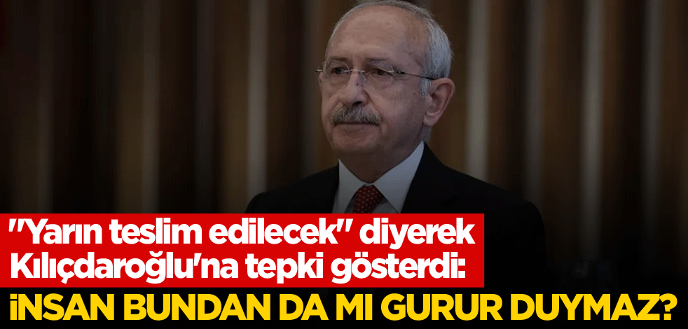 "Yarın teslim edilecek" diyerek Kılıçdaroğlu'na tepki gösterdi: İnsan bundan da mı gurur duymaz?