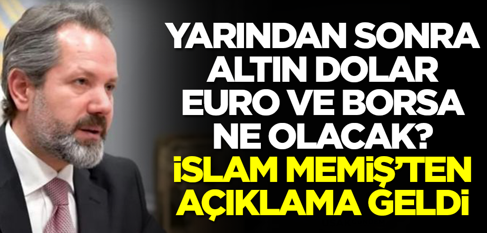 Yarından sonra altın ve dolar ne olacak? İslam Memiş herkesin merak ettiği soruya cevap verdi