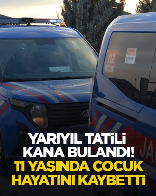 Yarıyıl tatili kana bulandı! 11 yaşında çocuk hayatını kaybetti
