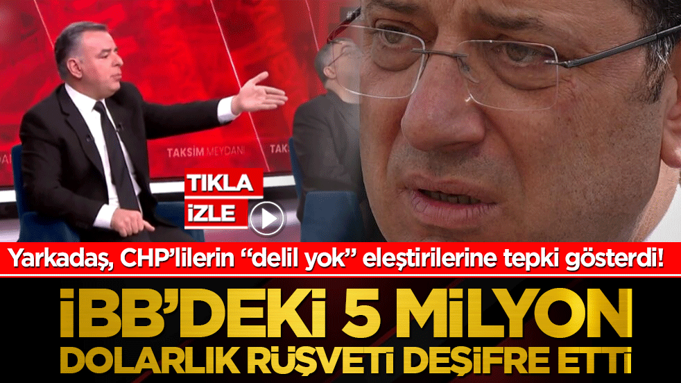 Yarkadaş, CHP’lilerin “delil yok” eleştirilerine tepki gösterdi! İBB’deki 5 milyon dolarlık rüşveti deşifre etti