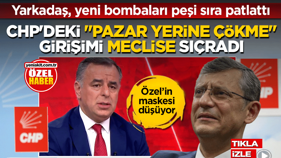 Yarkadaş’tan CHP’de “çökme” ve “arınma” bombası: Pazar yerine çökmek isteyen vekiller var… MYK dağılıyor, parti arınmalı!