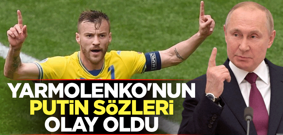 Yarmolenko'nun Putin sözleri olay oldu