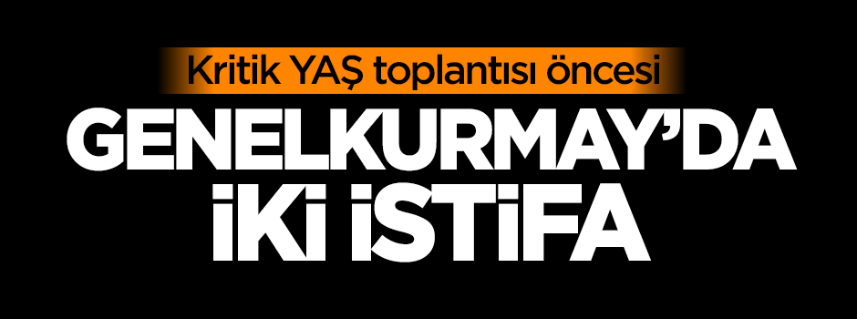 YAŞ öncesi TSK'da 2 istifa