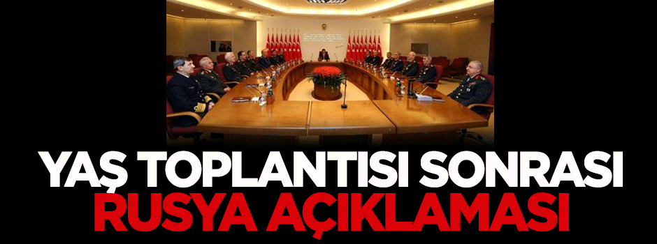 YAŞ toplantısı sonrası Rusya açıklaması