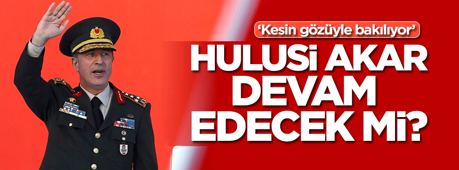 YAŞ yaklaşıyor... Hulusi Akar devam edecek mi?