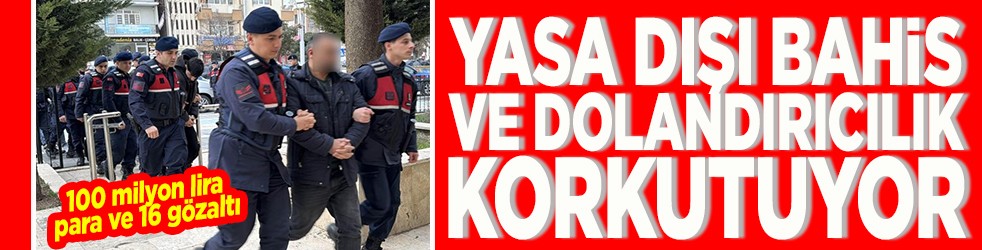Yasa dışı bahis ve dolandırıcılık çığ gibi büyüyor 100 milyon lira ve 16 gözaltı