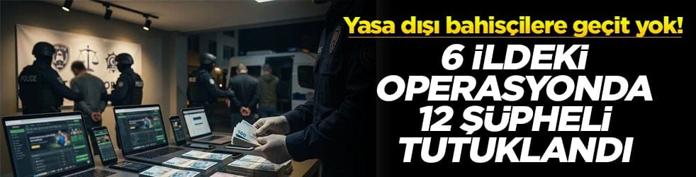 Yasa dışı bahisçilere geçit yok! 6 ildeki operasyonda 12 şüpheli tutuklandı