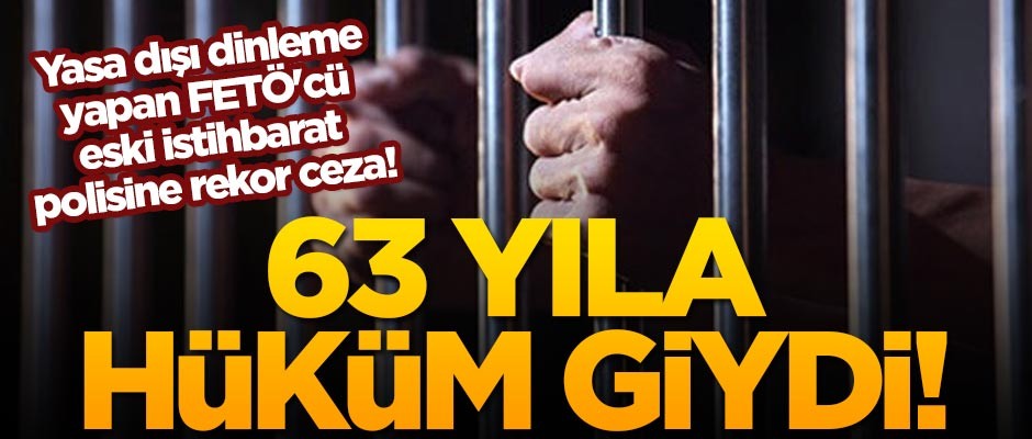 Yasa dışı dinleme yapan FETÖ'cü eski istihbarat polisine rekor ceza!