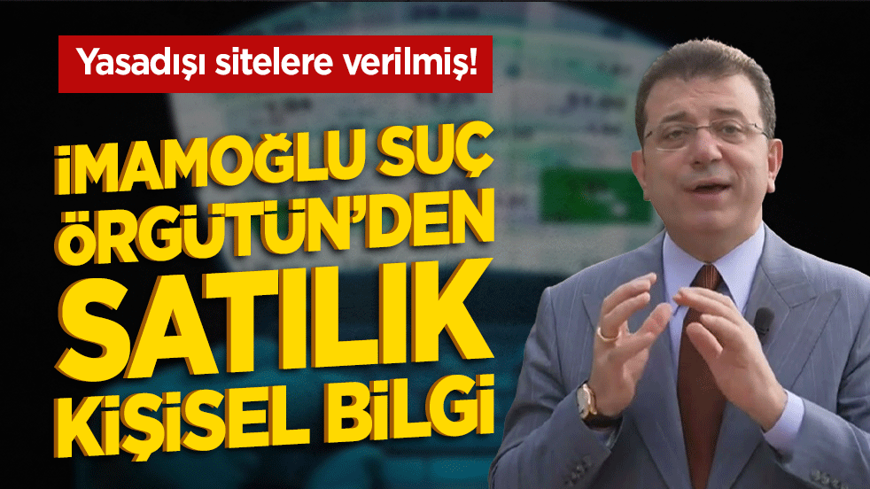 Yasadışı sitelere verilmiş! İmamoğlu Suç Örgütün’den satılık kişisel bilgi
