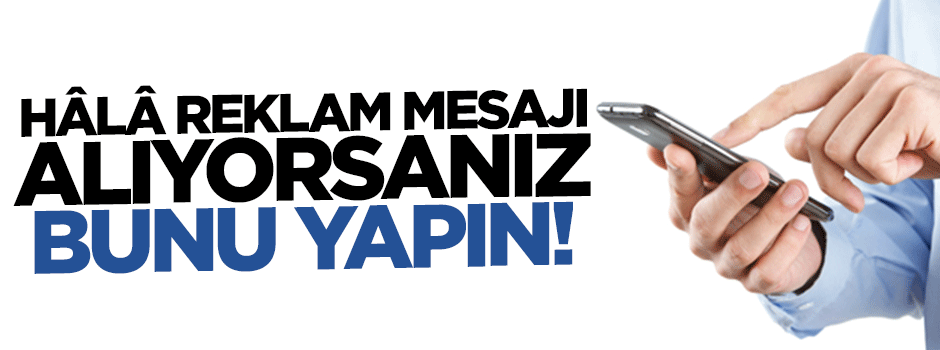 Yasağa rağmen reklam mesajları alıyorsanız bunu yapın!
