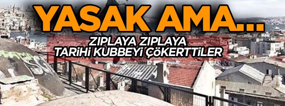 Yasak ama… Zıplaya zıplaya tarihi kubbeyi çökerttiler