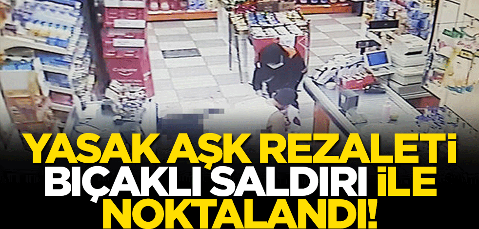 Yasak aşk rezaleti bıçaklı saldırı ile noktalandı