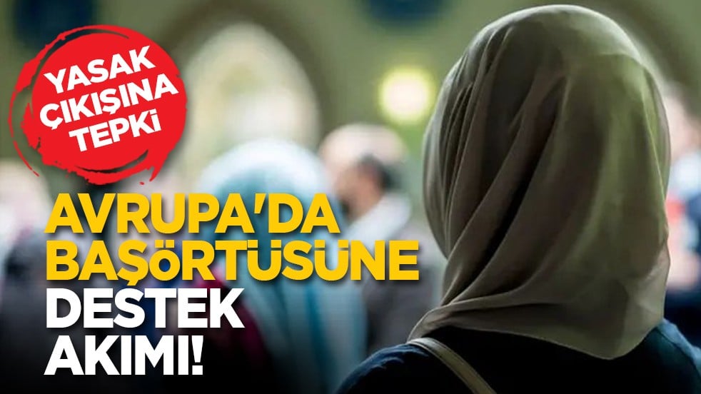 Yasak çıkışına tepki: Avrupa'da başörtüsüne destek akımı!