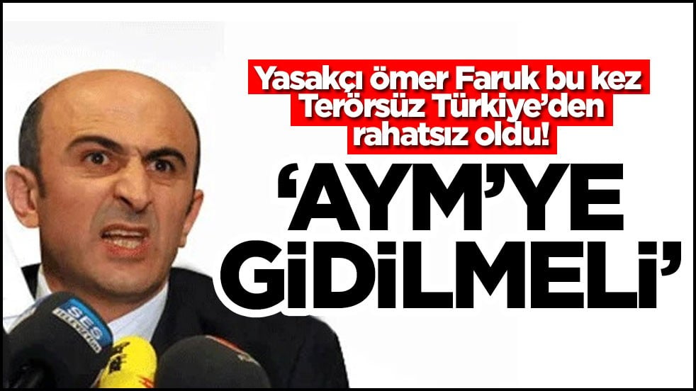 Yasakçı Ömer Faruk bu kez Terörsüz Türkiye’den rahatsız oldu! 'AYM’ye gidilmeli'