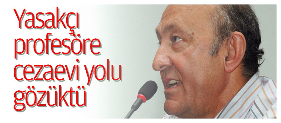 Yasakçı profesöre cezaevi yolu gözüktü