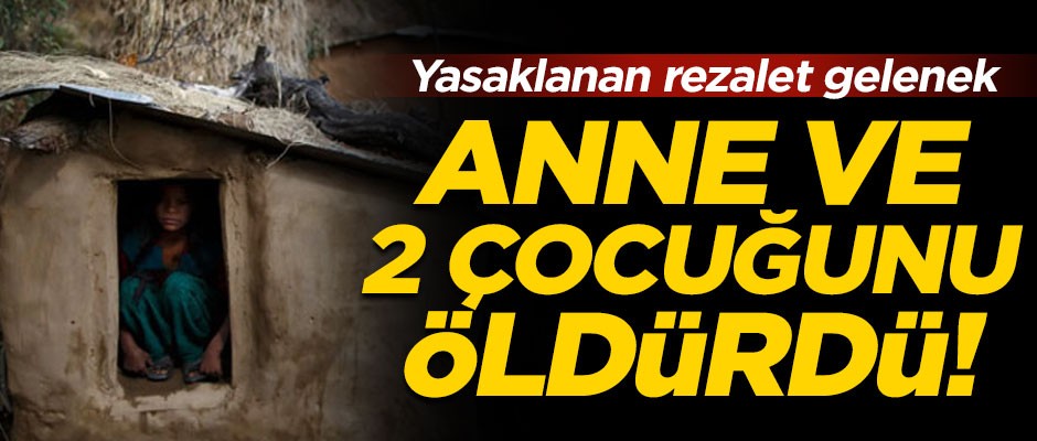 Yasaklanan rezalet gelenek, anne ve çocuklarının canına mal oldu