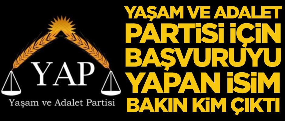 Yaşam ve Adalet Partisi için başvuruyu bakın kim yaptı