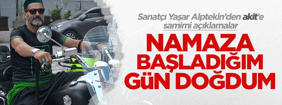 Yaşar Alptekin: Namaza başladığım gün doğdum