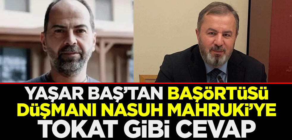 Yaşar Baş’tan başörtüsü düşmanı Nasuh Mahruki’ye tokat gibi cevap
