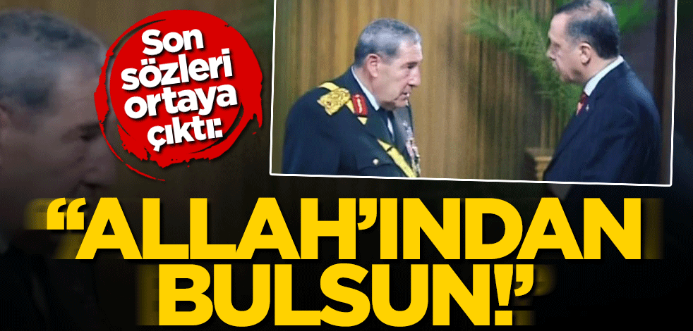 Yaşar Büyükanıt'ın son sözleri ortaya çıktı: "Allah'ından bulsunlar"
