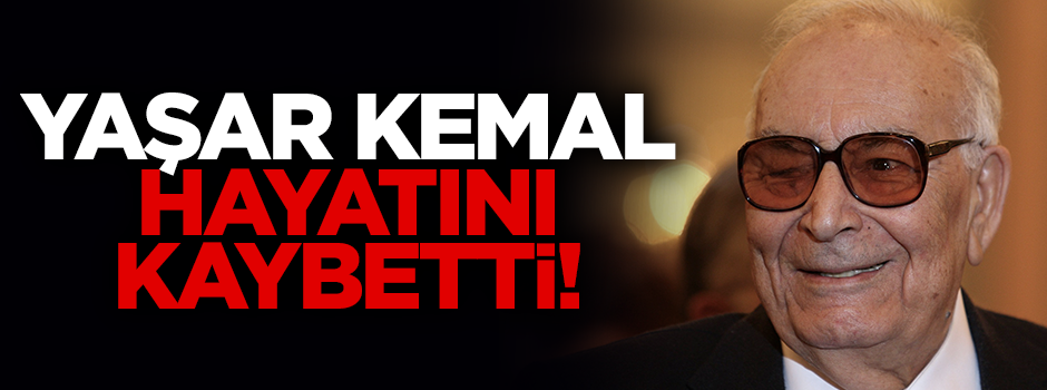 Yaşar Kemal hayatını kaybetti