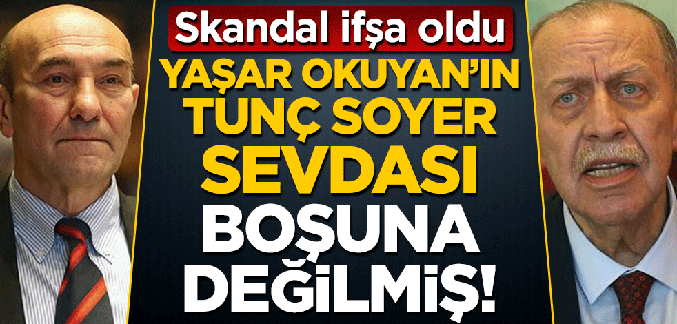 Yaşar Okuyan'ın Tunç Soyer sevdasının neden belli oldu: Torpil!